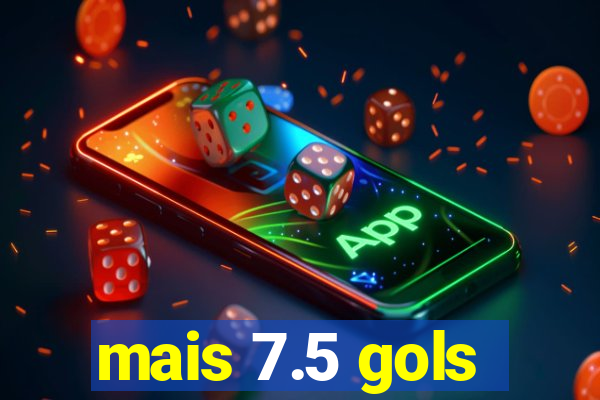 mais 7.5 gols